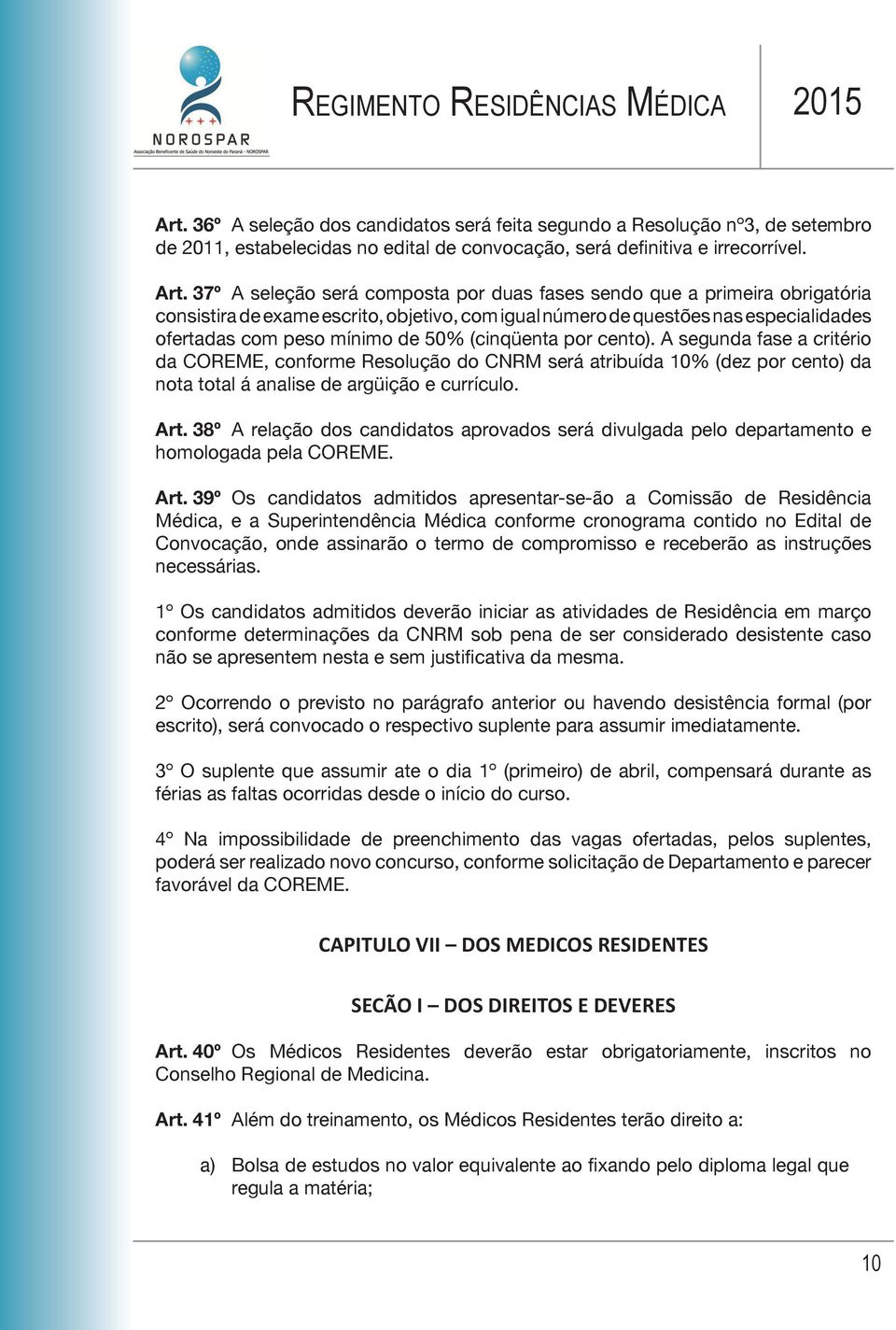 (cinqüenta por cento). A segunda fase a critério da COREME, conforme Resolução do CNRM será atribuída 10% (dez por cento) da nota total á analise de argüição e currículo. Art.