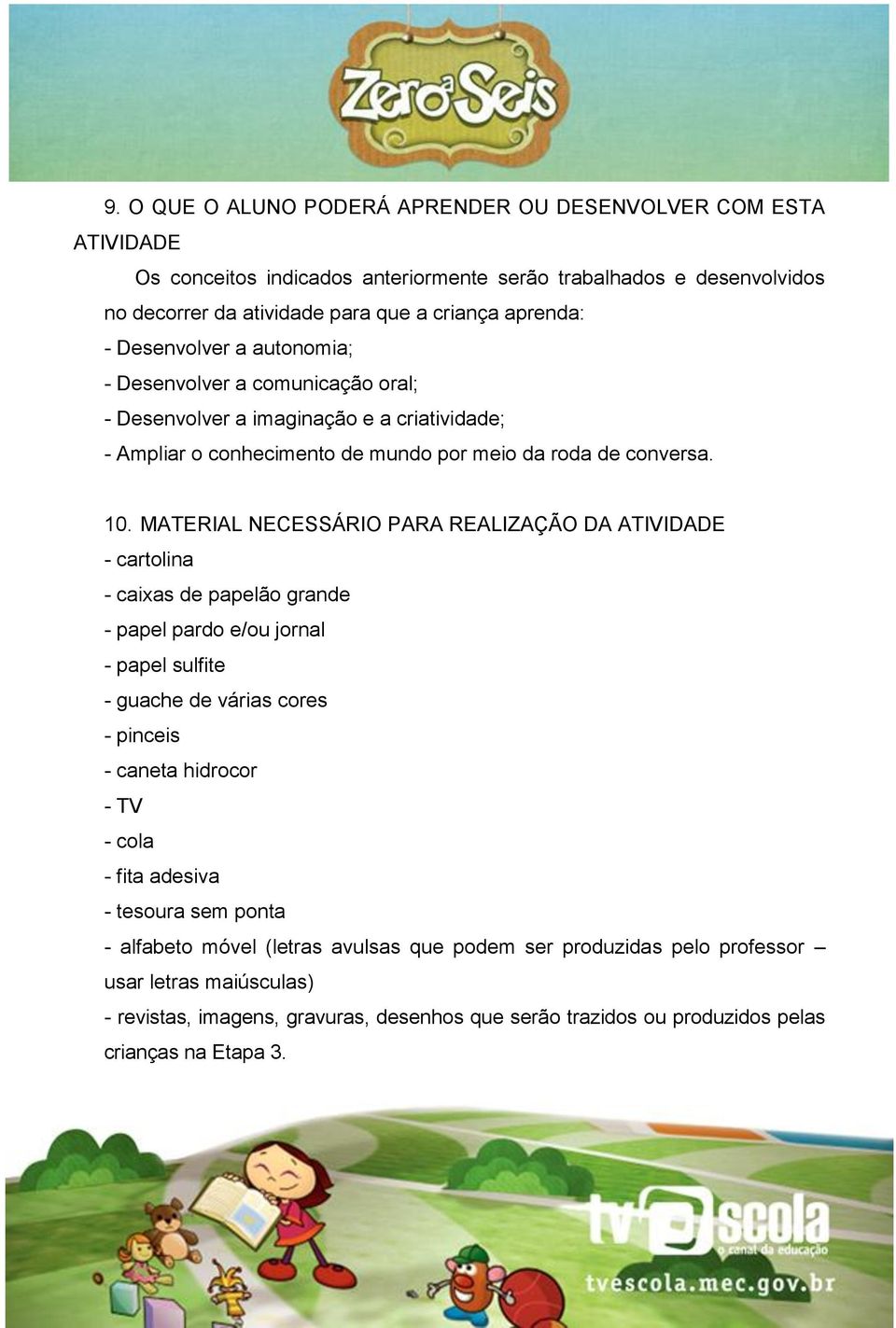 MATERIAL NECESSÁRIO PARA REALIZAÇÃO DA ATIVIDADE - cartolina - caixas de papelão grande - papel pardo e/ou jornal - papel sulfite - guache de várias cores - pinceis - caneta hidrocor - TV - cola -