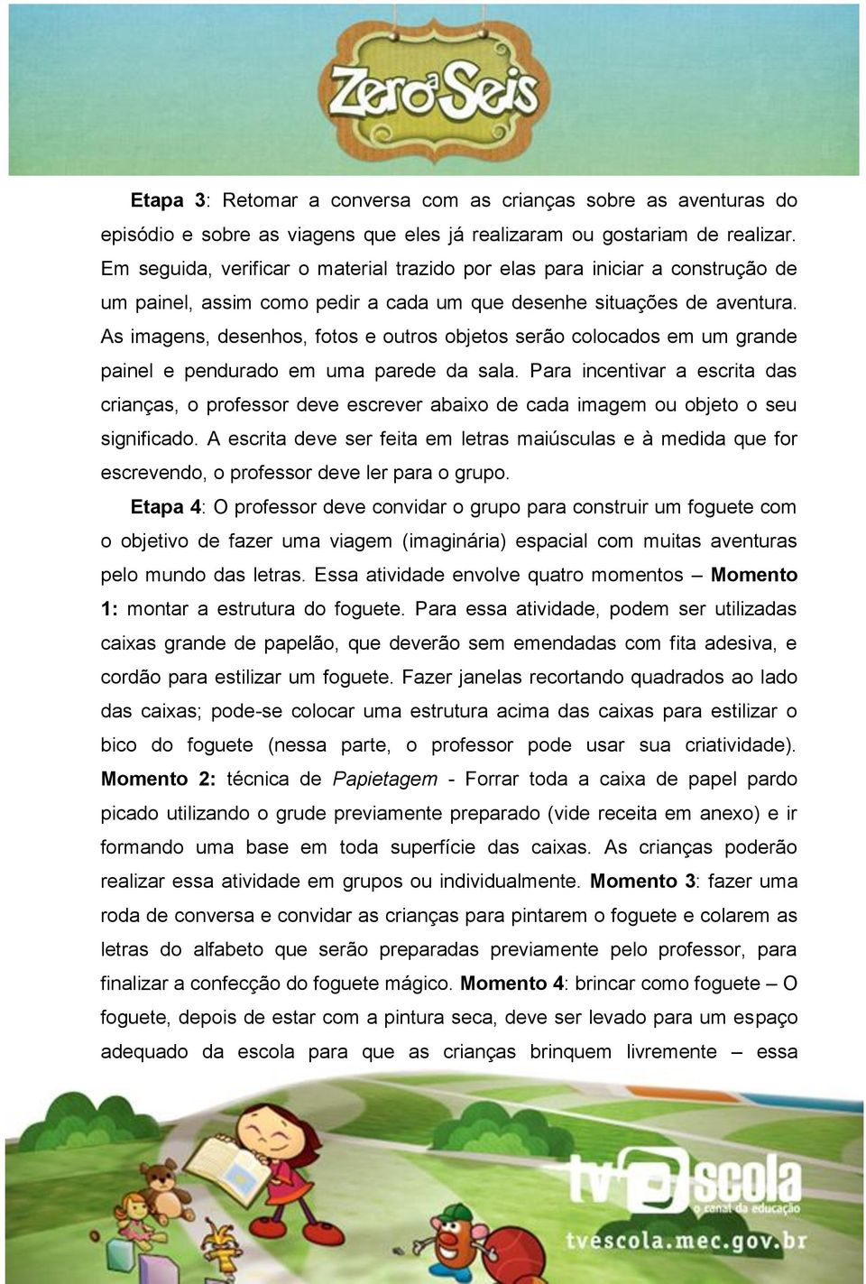 As imagens, desenhos, fotos e outros objetos serão colocados em um grande painel e pendurado em uma parede da sala.