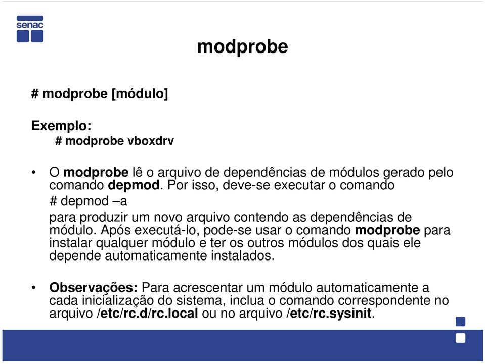 Após executá-lo, pode-se usar o comando modprobe para instalar qualquer módulo e ter os outros módulos dos quais ele depende automaticamente