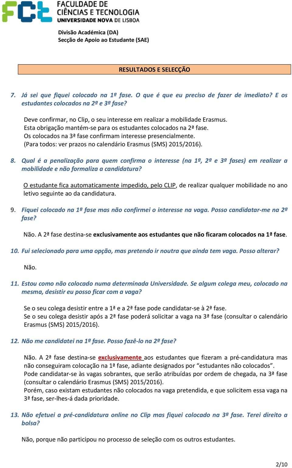 Os colocados na 3ª fase confirmam interesse presencialmente. (Para todos: ver prazos no calendário Erasmus (SMS) 2015/2016). 8.