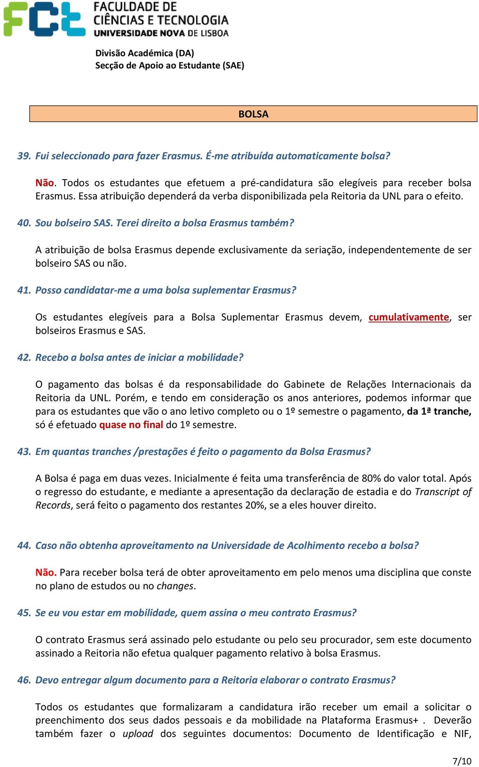 A atribuição de bolsa Erasmus depende exclusivamente da seriação, independentemente de ser bolseiro SAS ou não. 41. Posso candidatar-me a uma bolsa suplementar Erasmus?