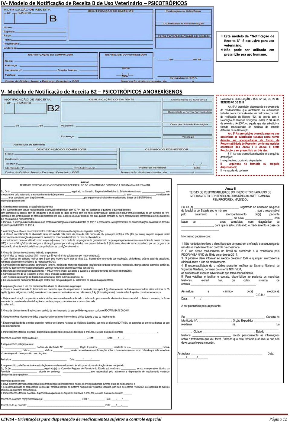 5º A prescrição, dispensação e o aviamento de medicamentos que contenham as substâncias tratadas nesta norma deverão ser realizados por meio da Notificação de Receita "B2", de acordo com a Resolução