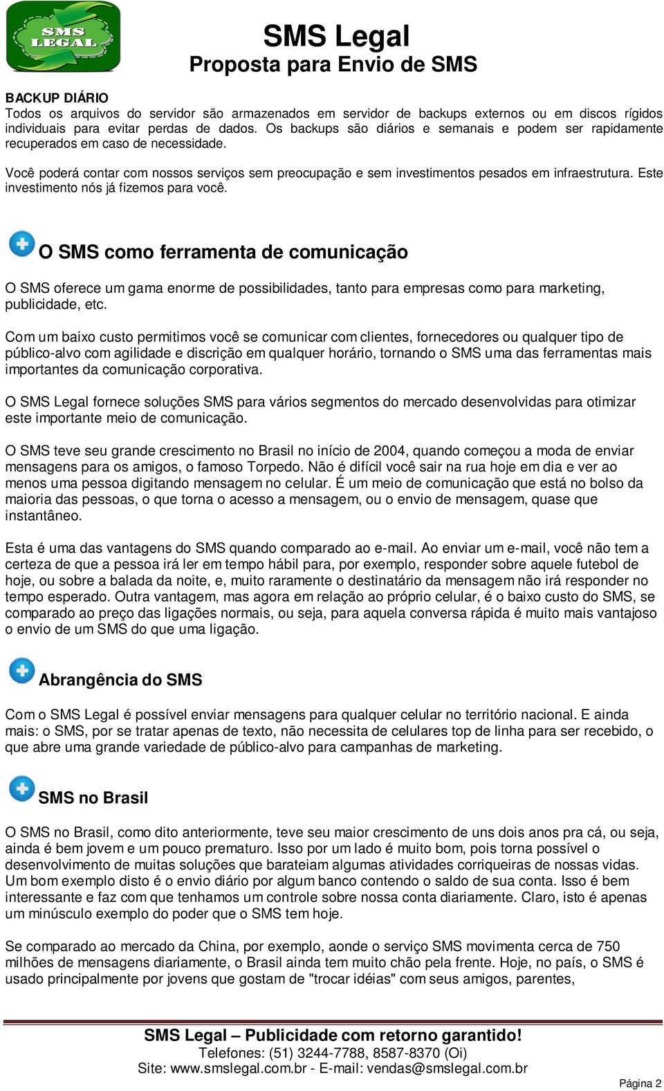 Este investimento nós já fizemos para você. O SMS como ferramenta de comunicação O SMS oferece um gama enorme de possibilidades, tanto para empresas como para marketing, publicidade, etc.