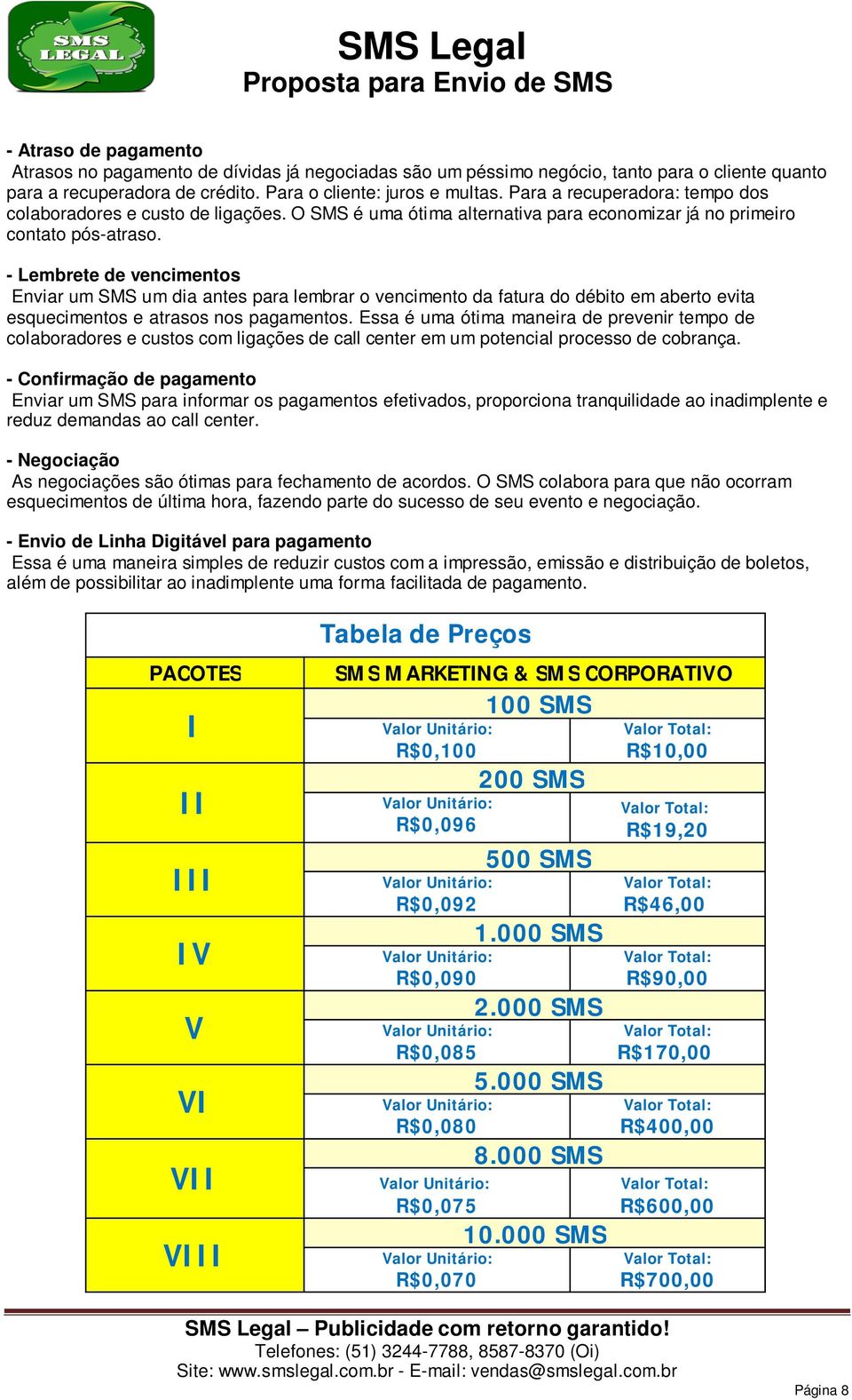 - Lembrete de vencimentos Enviar um SMS um dia antes para lembrar o vencimento da fatura do débito em aberto evita esquecimentos e atrasos nos pagamentos.