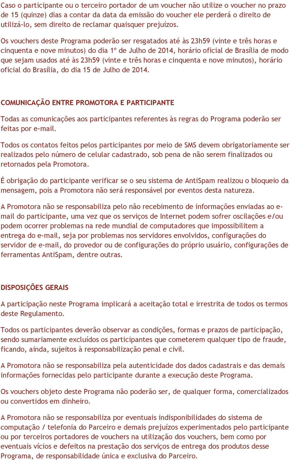 Os vouchers deste Programa poderão ser resgatados até às 23h59 (vinte e três horas e cinquenta e nove minutos) do dia 1º de Julho de 2014, horário oficial de Brasília de modo que sejam usados até às