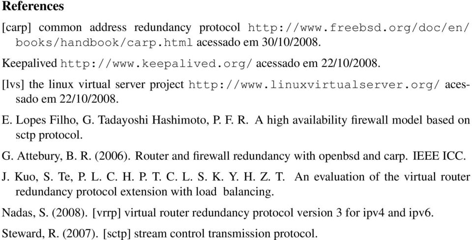 A high availability firewall model based on sctp protocol. G. Attebury, B. R. (2006). Router and firewall redundancy with openbsd and carp. IEEE ICC. J. Kuo, S. Te, P. L. C. H. P. T. C. L. S. K. Y.