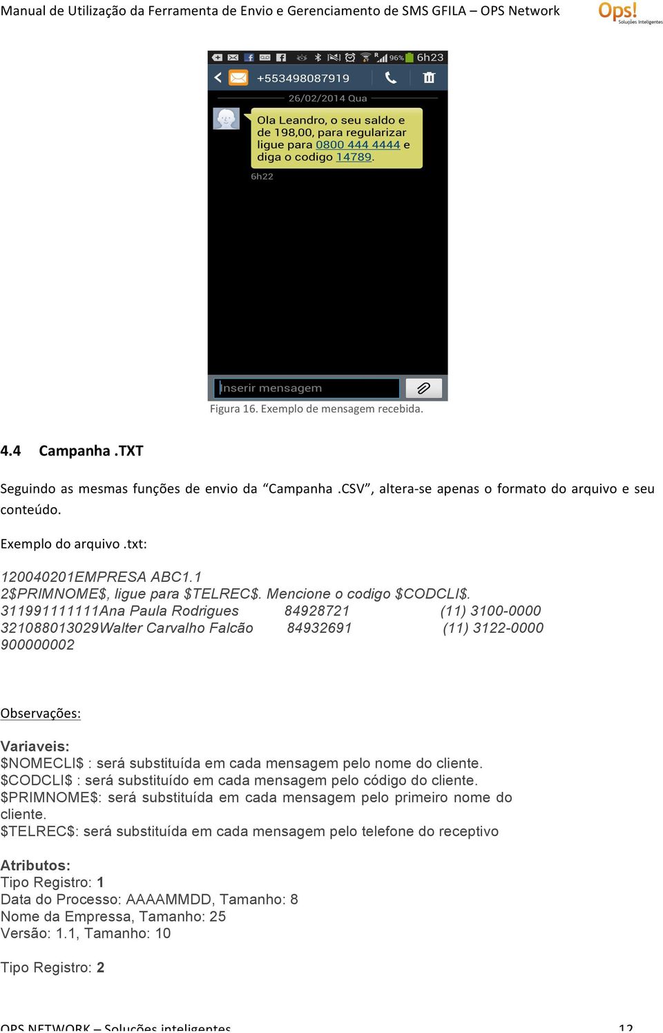 311991111111Ana Paula Rodrigues 84928721 (11) 3100-0000 321088013029Walter Carvalho Falcão 84932691 (11) 3122-0000 900000002 Observações: Variaveis: $NOMECLI$ : será substituída em cada mensagem pelo