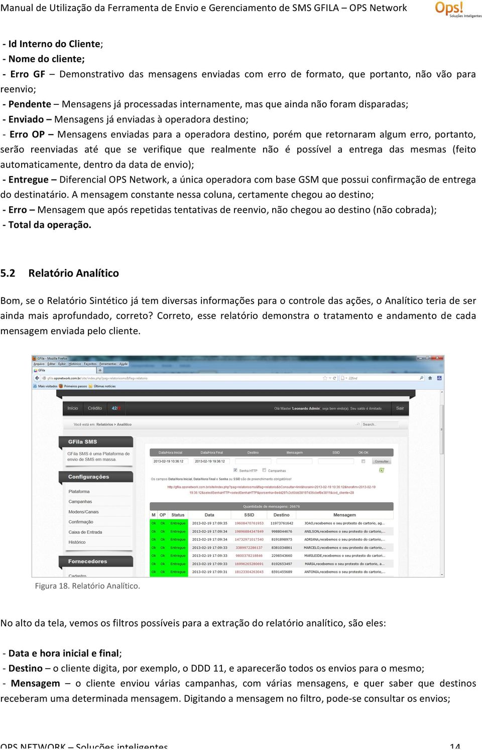 reenviadas até que se verifique que realmente não é possível a entrega das mesmas (feito automaticamente, dentro da data de envio); - Entregue Diferencial OPS Network, a única operadora com base GSM