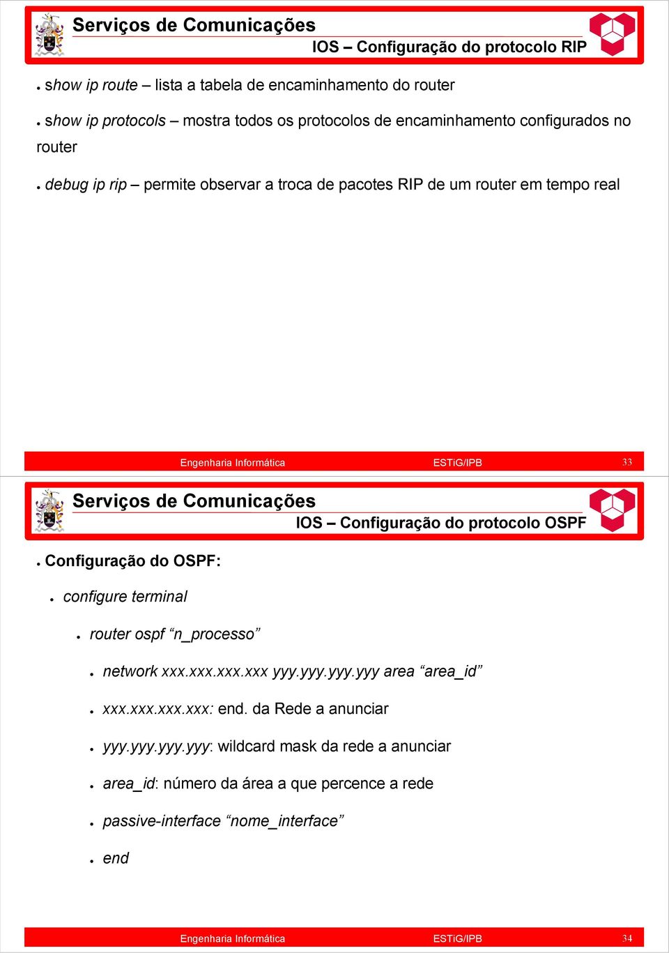 Configuração do protocolo OSPF configure terminal router ospf n_processo network xxx.xxx.xxx.xxx yyy.yyy.yyy.yyy area area_id xxx.xxx.xxx.xxx: end.