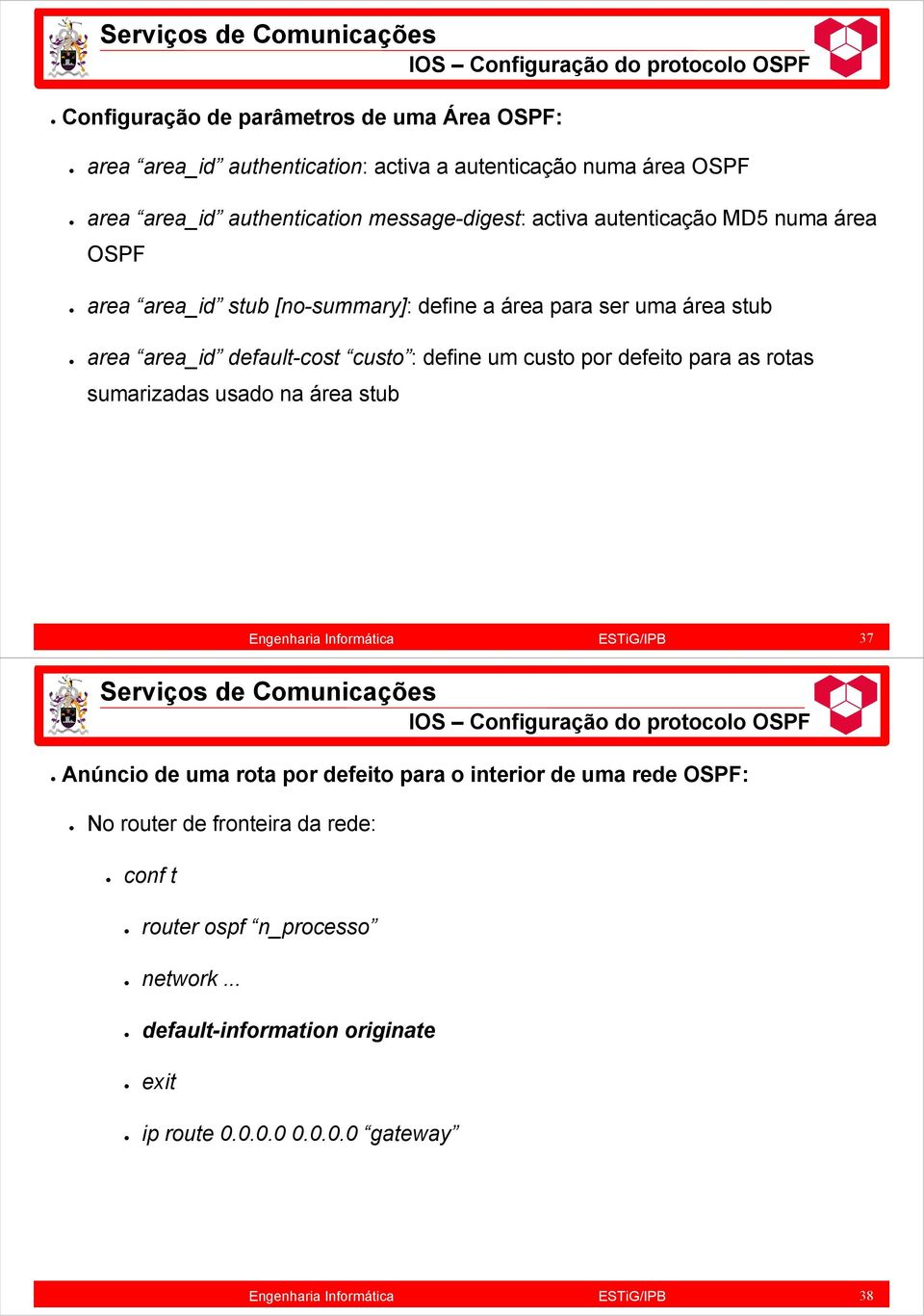 default-cost custo : define um custo por defeito para as rotas sumarizadas usado na área stub 37 IOS Configuração do protocolo OSPF Anúncio de uma rota por