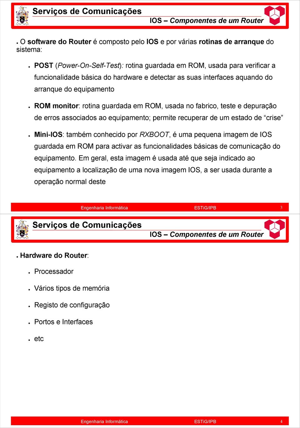 equipamento; permite recuperar de um estado de crise Mini-IOS: também conhecido por RXBOOT, é uma pequena imagem de IOS guardada em ROM para activar as funcionalidades básicas de comunicação do