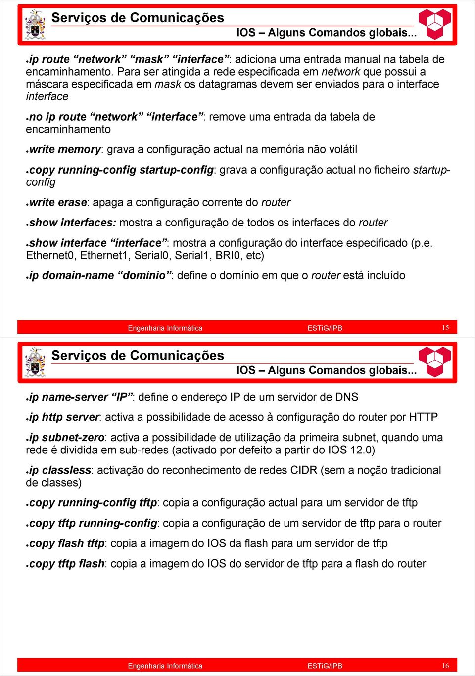 entrada da tabela de encaminhamento write memory: grava a configuração actual na memória não volátil copy running-config startup-config: grava a configuração actual no ficheiro startupconfig write