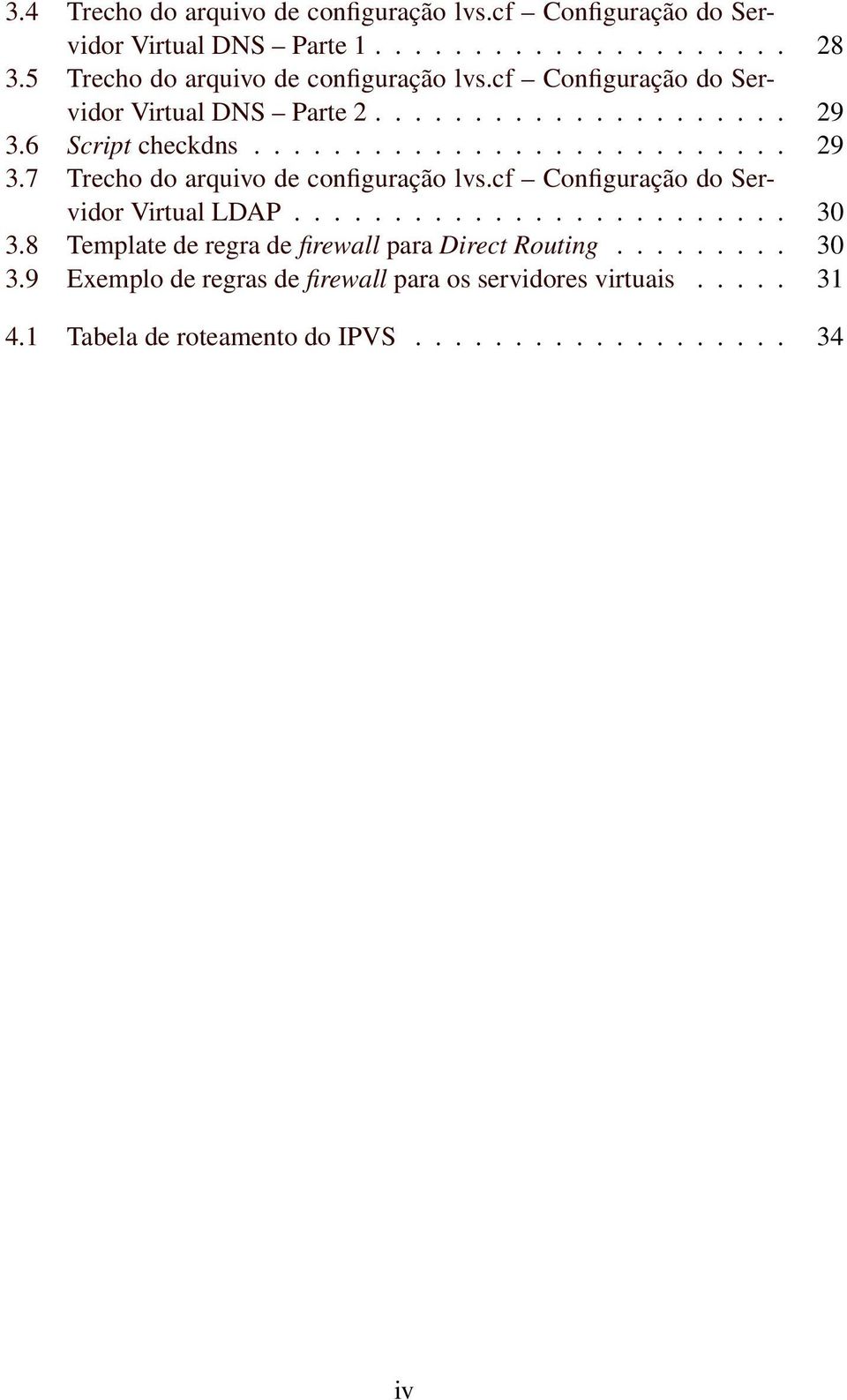 6 Script checkdns........................... 29 3.7 Trecho do arquivo de configuração lvs.cf Configuração do Servidor Virtual LDAP......................... 30 3.