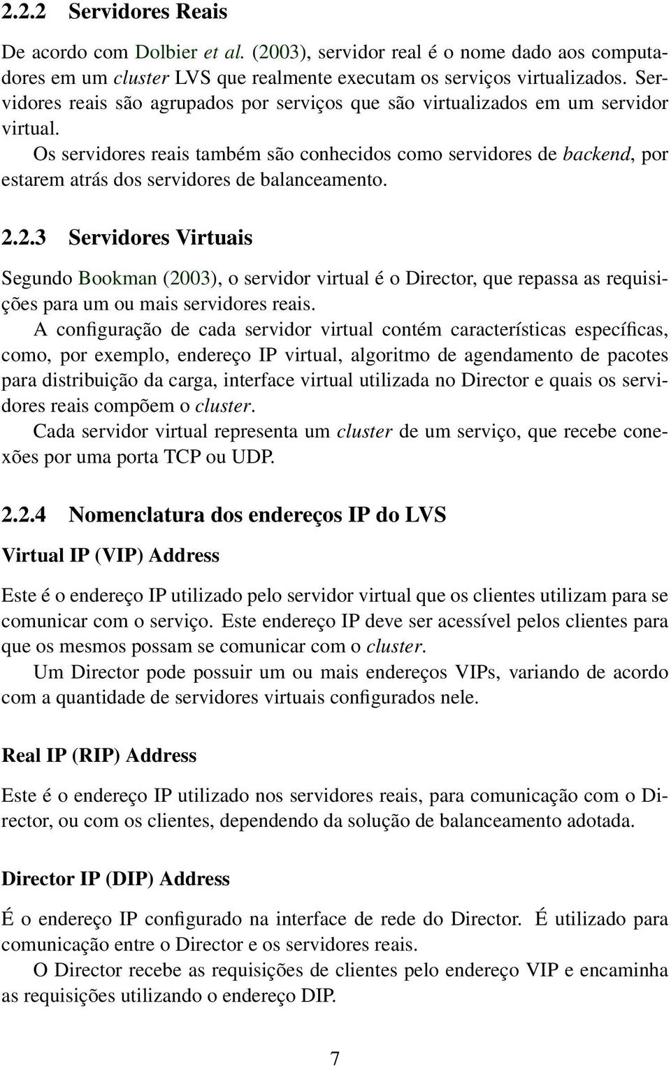 Os servidores reais também são conhecidos como servidores de backend, por estarem atrás dos servidores de balanceamento. 2.