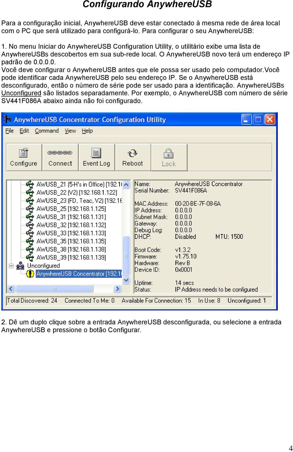 0.0.0. Você deve configurar o AnywhereUSB antes que ele possa ser usado pelo computador.você pode identificar cada AnywhereUSB pelo seu endereço IP.