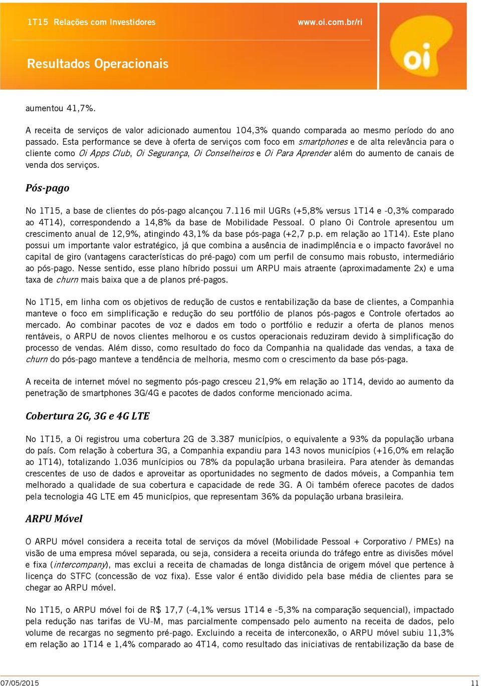 de venda dos serviços. Pós-pago No 1T15, a base de clientes do pós-pago alcançou 7.116 mil UGRs (+5,8% versus 1T14 e -0,3% comparado ao 4T14), correspondendo a 14,8% da base de Mobilidade Pessoal.