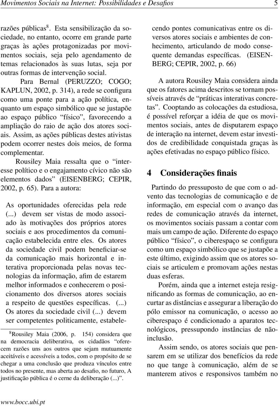 formas de intervenção social. Para Bernal (PERUZZO; COGO; KAPLUN, 2002, p.