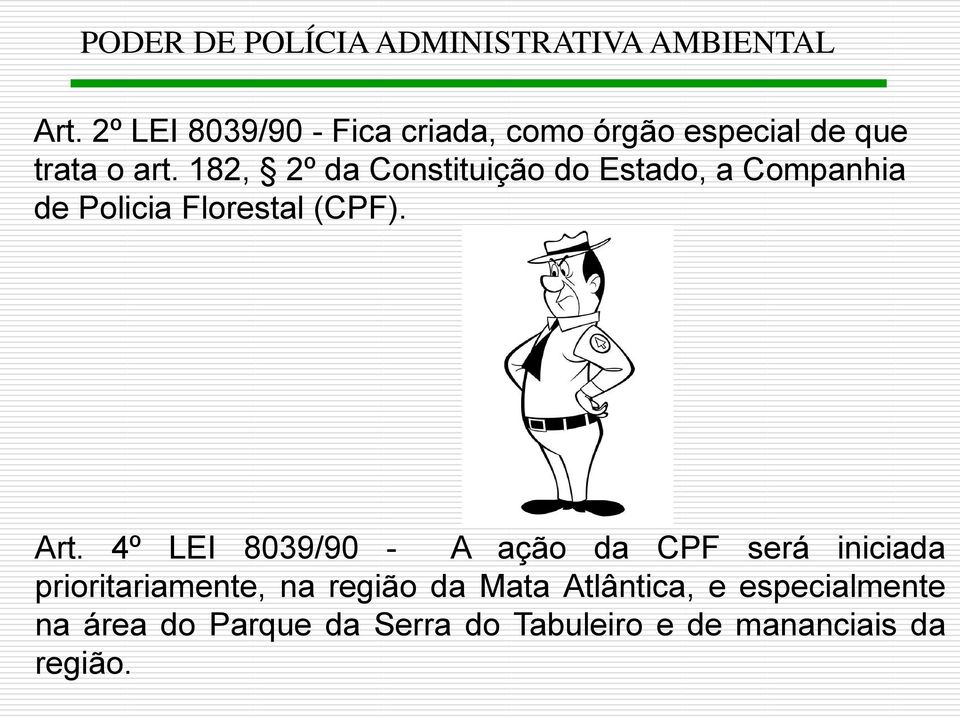 182, 2º da Constituição do Estado, a Companhia de Policia Florestal (CPF). Art.
