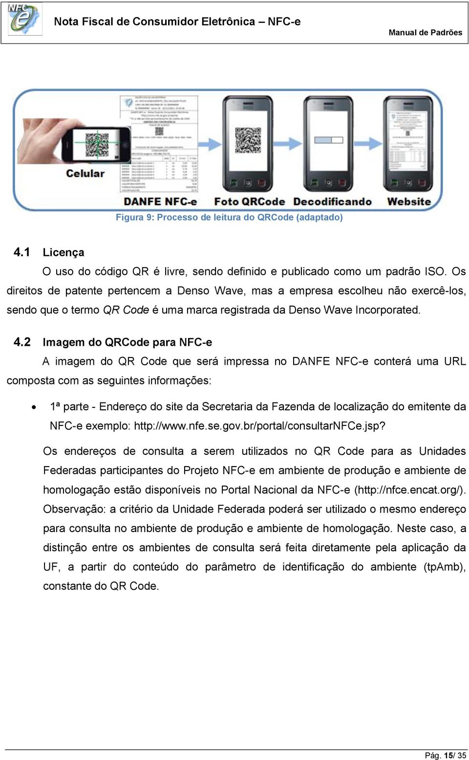 2 Imagem do QRCode para NFC-e A imagem do QR Code que será impressa no DANFE NFC-e conterá uma URL composta com as seguintes informações: 1ª parte - Endereço do site da Secretaria da Fazenda de