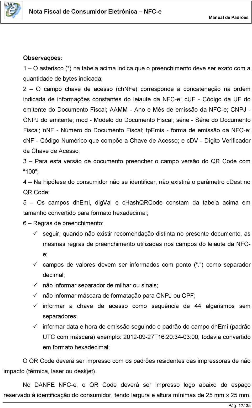 Fiscal; série - Série do Documento Fiscal; nnf - Número do Documento Fiscal; tpemis - forma de emissão da NFC-e; cnf - Código Numérico que compõe a Chave de Acesso; e cdv - Dígito Verificador da