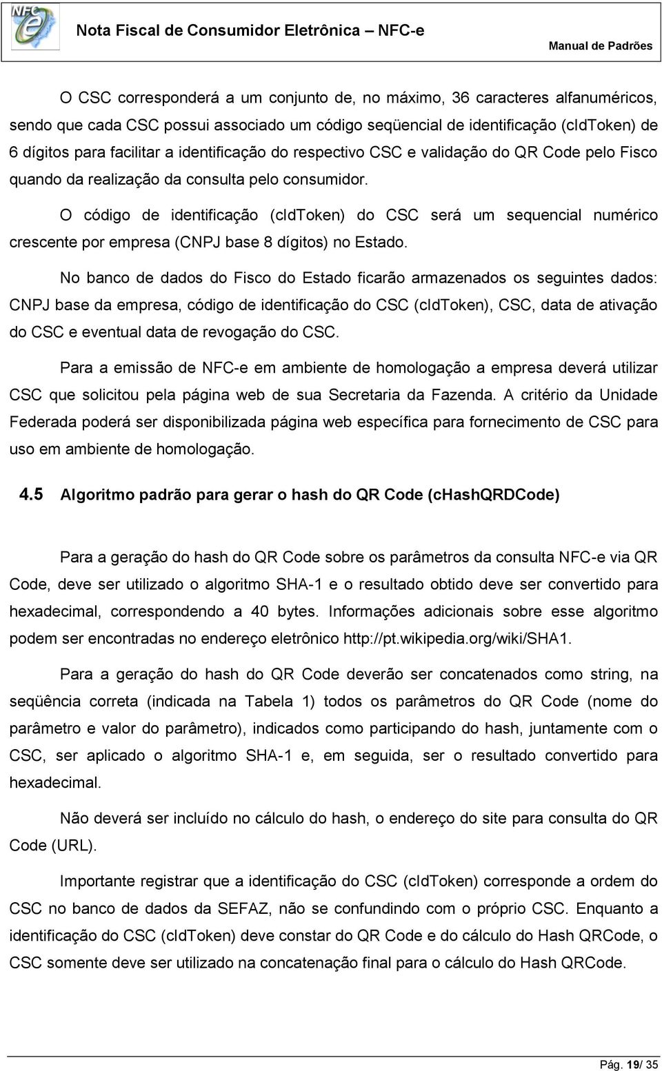 O código de identificação (cidtoken) do CSC será um sequencial numérico crescente por empresa (CNPJ base 8 dígitos) no Estado.