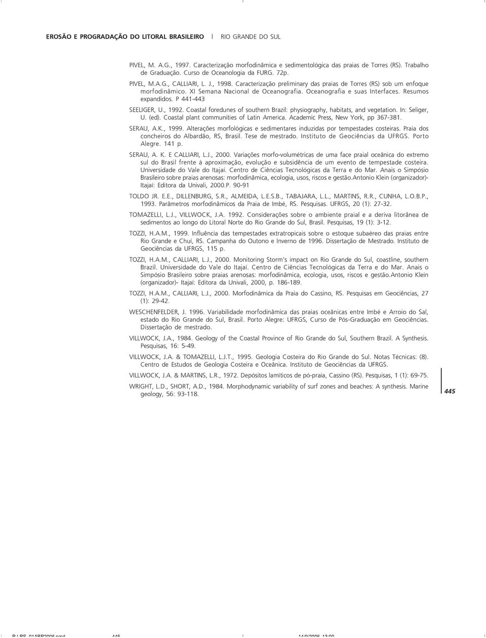 Oceanografia e suas Interfaces. Resumos expandidos. P 441-443 SEELIGER, U., 1992. Coastal foredunes of southern Brazil: physiography, habitats, and vegetation. In: Seliger, U. (ed).