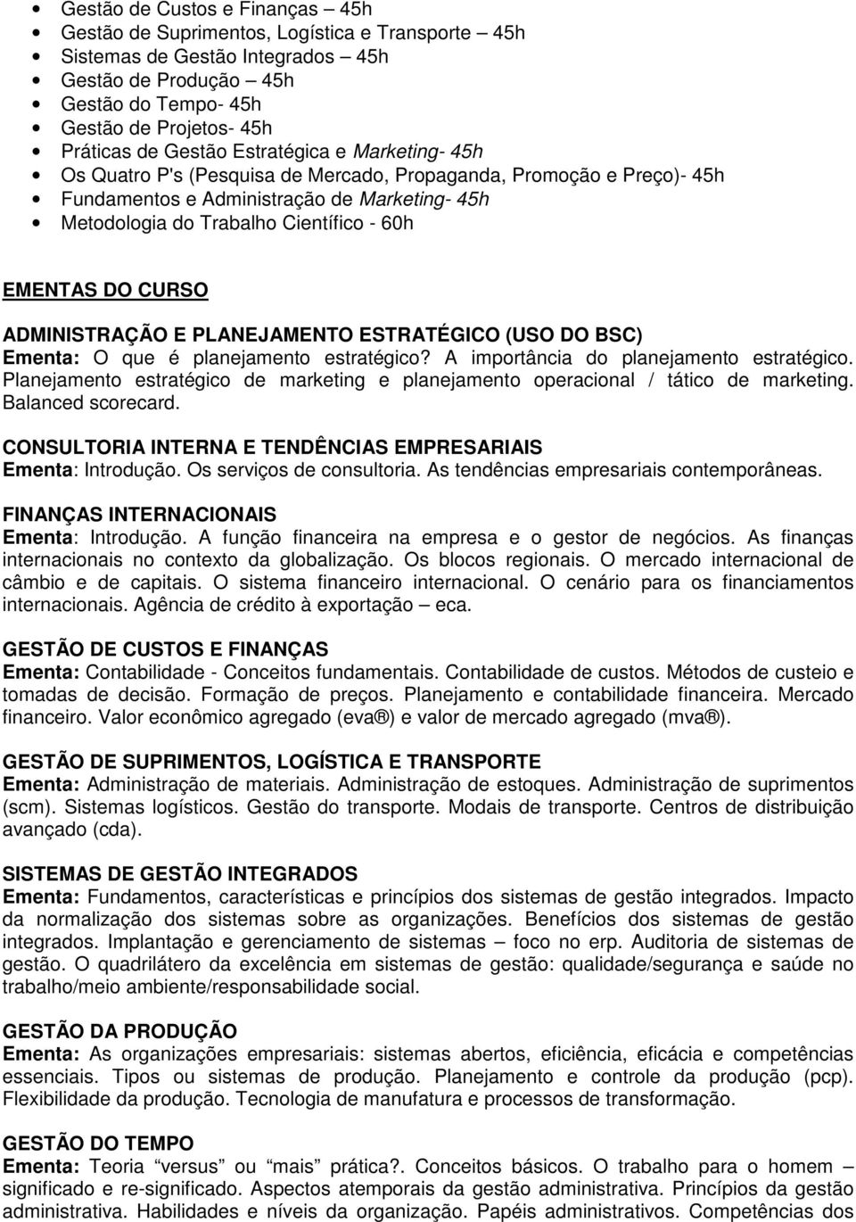 EMENTAS DO CURSO ADMINISTRAÇÃO E PLANEJAMENTO ESTRATÉGICO (USO DO BSC) Ementa: O que é planejamento estratégico? A importância do planejamento estratégico.