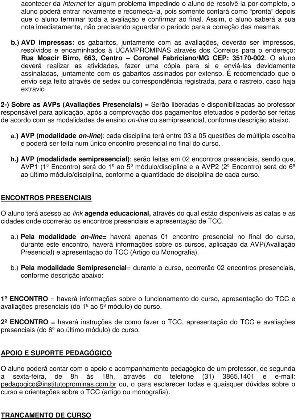 ) AVD impressas: os gabaritos, juntamente com as avaliações, deverão ser impressos, resolvidos e encaminhados à UCAMPROMINAS através dos Correios para o endereço: Rua Moacir Birro, 663, Centro