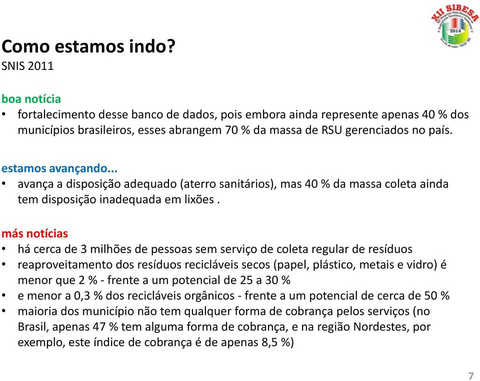 estamos avançando... avança a disposição adequado (aterro sanitários), mas 40 % da massa coleta ainda tem disposição inadequada em lixões.