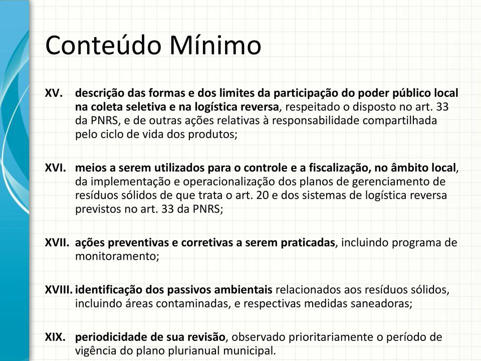 e operacionalização dos planos de gerenciamento de resíduos sólidos de que trata o art. 20 e dos sistemas de logística reversa previstos no art. 33 da PNRS; XVII.