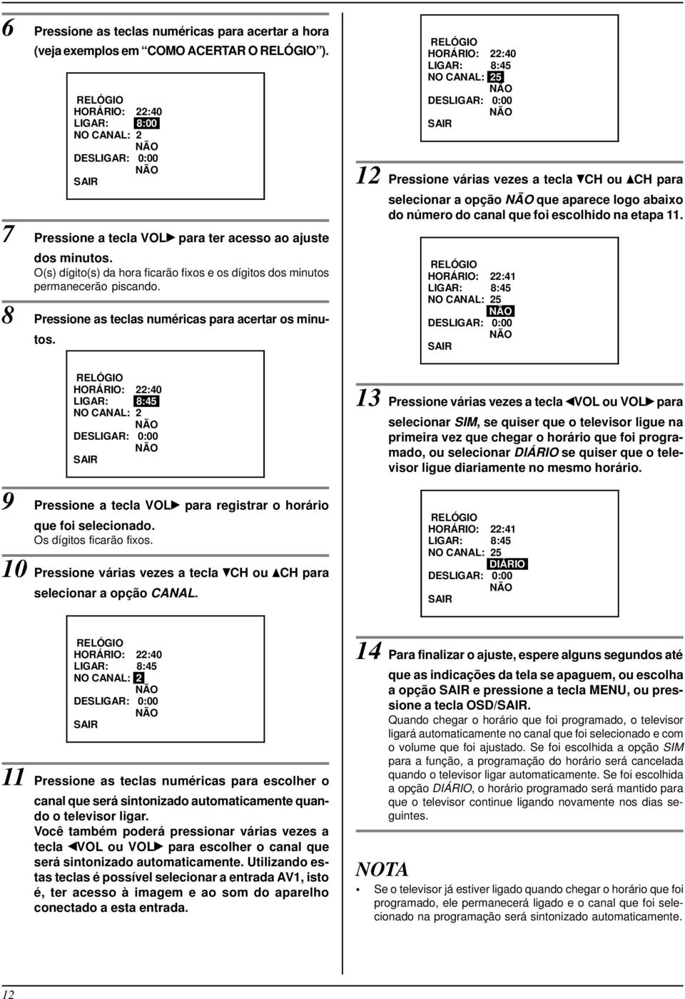 8 Pressione as teclas numéricas para acertar os minutos. HORÁRIO: 22:40 LIGAR: 8:45 NO CANAL:.25.