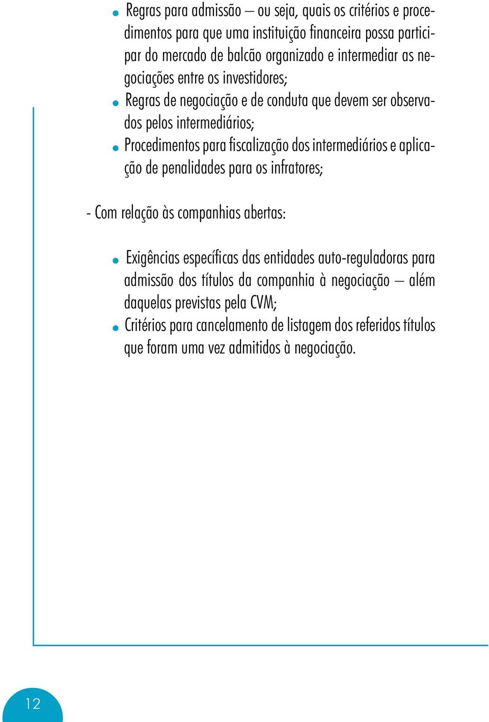 intermediários e aplicação de penalidades para os infratores; - Com relação às companhias abertas: Exigências específicas das entidades auto-reguladoras para