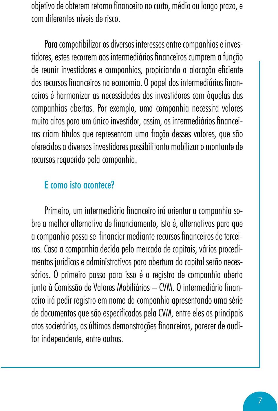 eficiente dos recursos financeiros na economia. O papel dos intermediários financeiros é harmonizar as necessidades dos investidores com àquelas das companhias abertas.