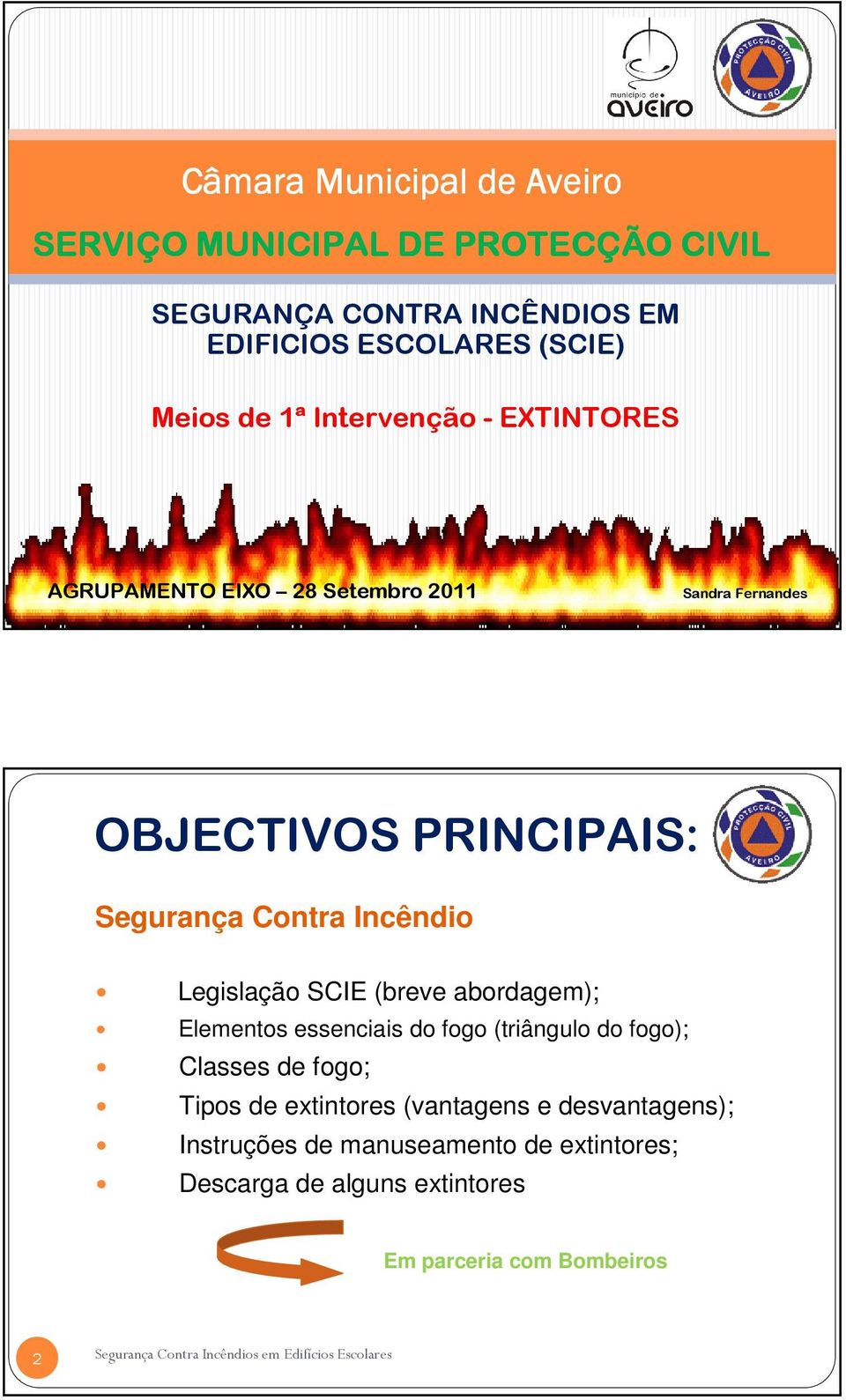 Incêndio Legislação SCIE (breve abordagem); Elementos essenciais do fogo (triângulo do fogo); Classes de fogo; Tipos de