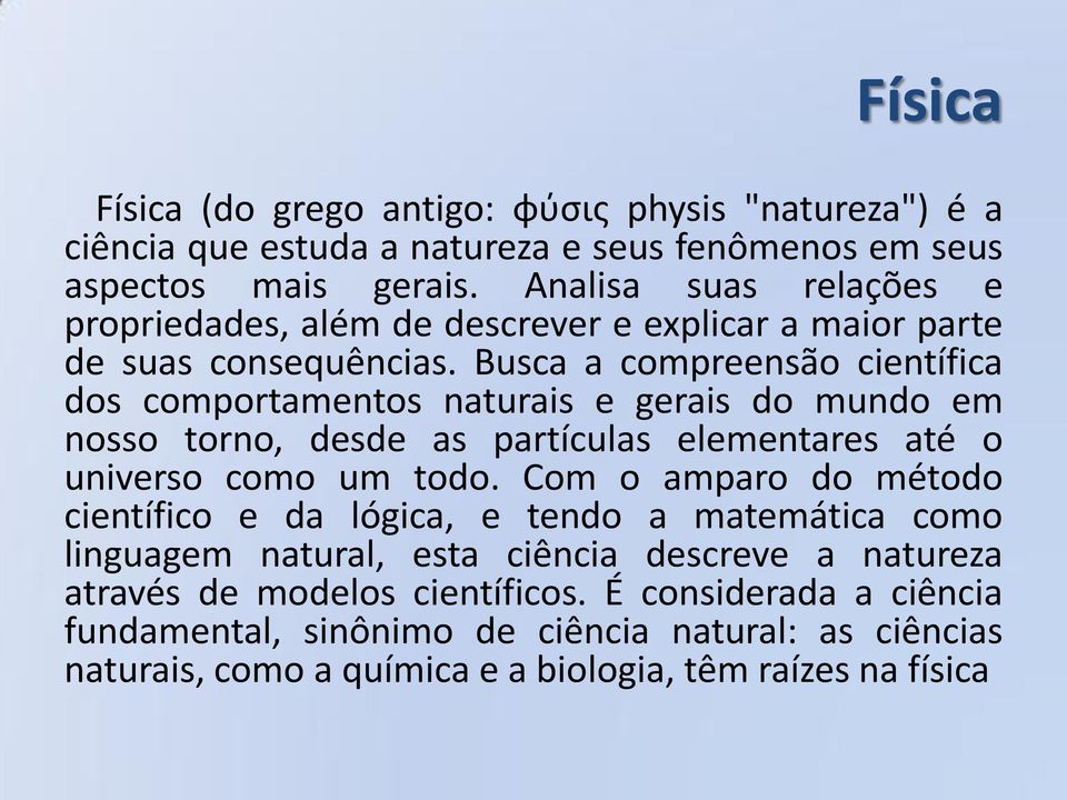 Busca a compreensão científica dos comportamentos naturais e gerais do mundo em nosso torno, desde as partículas elementares até o universo como um todo.