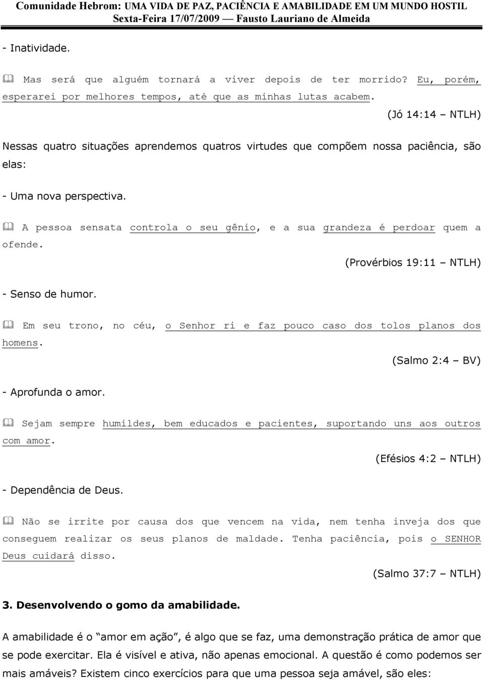 A pessoa sensata controla o seu gênio, e a sua grandeza é perdoar quem a ofende. (Provérbios 19:11 NTLH) - Senso de humor.