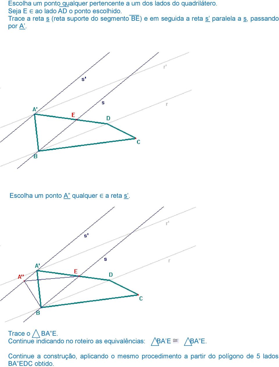 Trace a reta s (reta suporte do segmento BE) e em seguida a reta s paralela a s, passando por A.