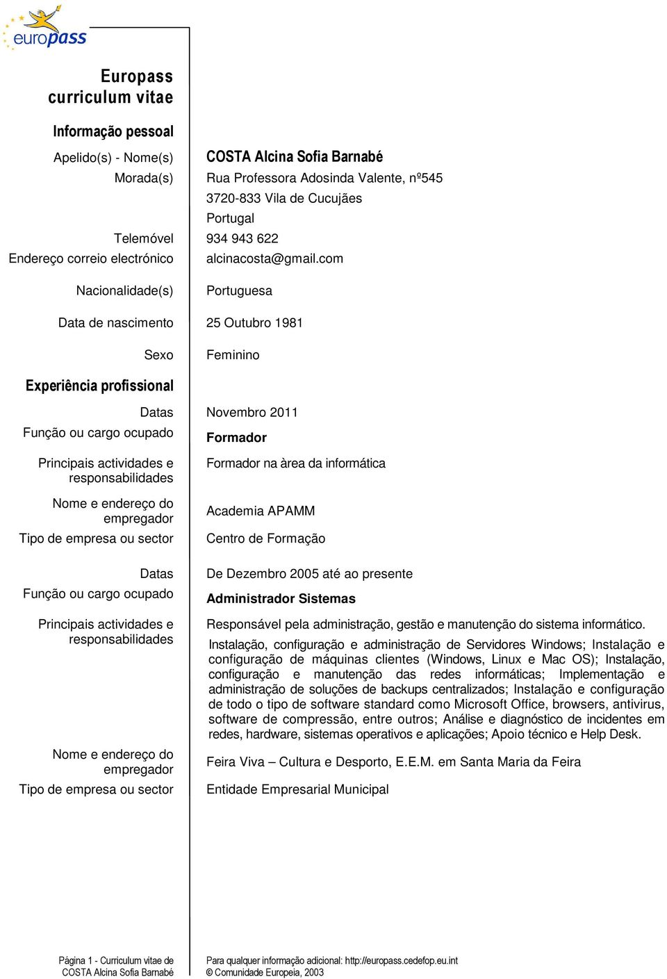 com Nacionalidade(s) Portuguesa Data de nascimento 25 Outubro 1981 Sexo Feminino Experiência profissional Datas Novembro 2011 Formador actividades e Datas actividades e Formador na àrea da