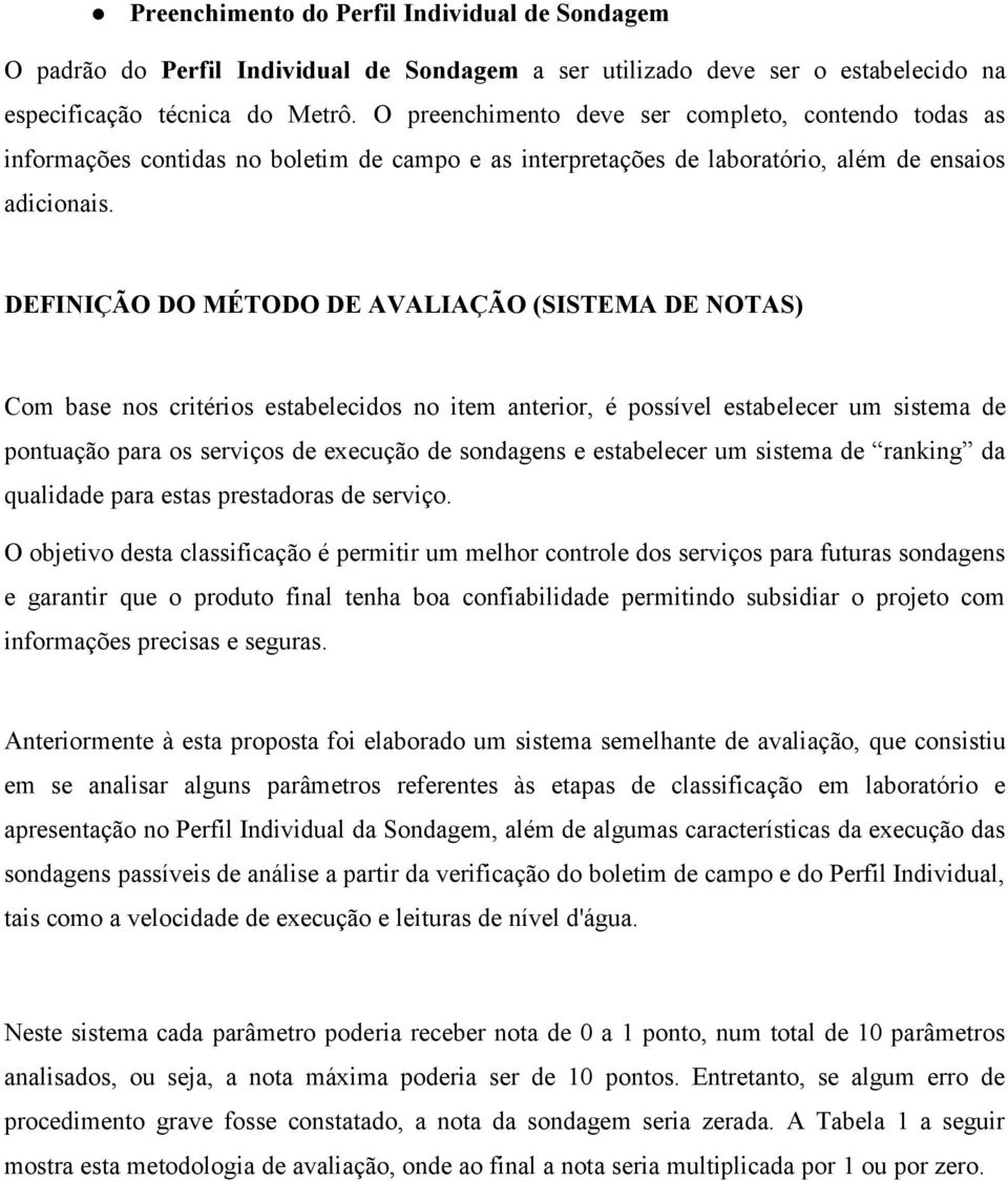 DEFINIÇÃO DO MÉTODO DE AVALIAÇÃO (SISTEMA DE NOTAS) Com base nos critérios estabelecidos no item anterior, é possível estabelecer um sistema de pontuação para os serviços de execução de sondagens e