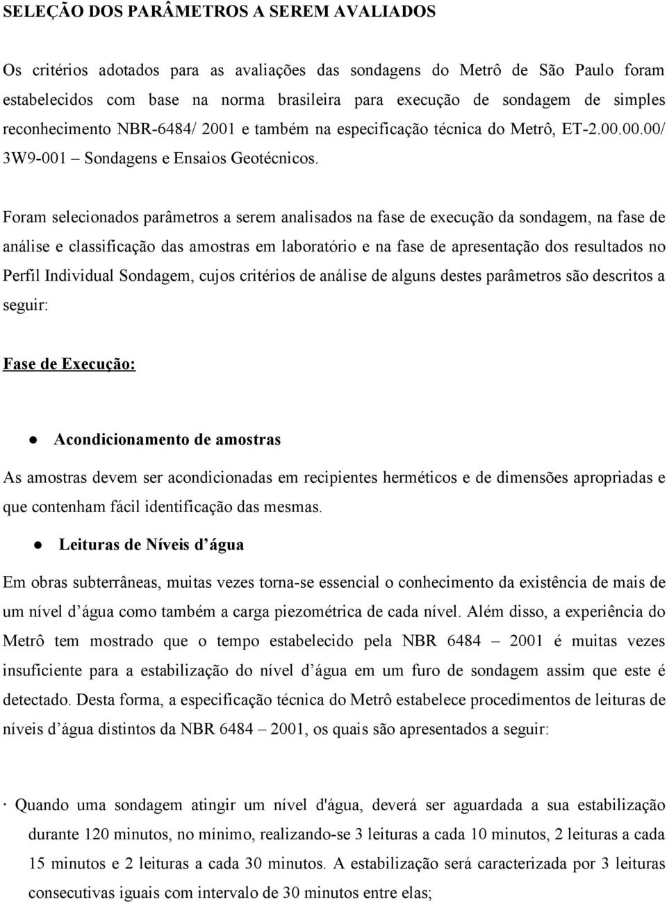 Foram selecionados parâmetros a serem analisados na fase de execução da sondagem, na fase de análise e classificação das amostras em laboratório e na fase de apresentação dos resultados no Perfil