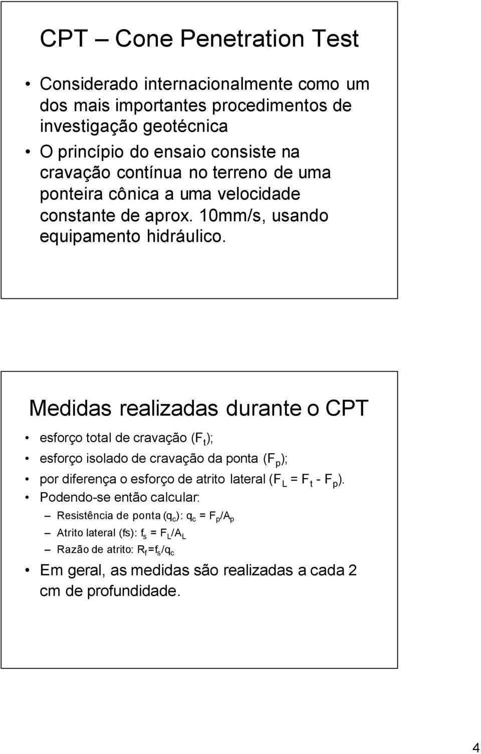 Medidas realizadas duranteo CPT esforço total de cravação (F t ); esforço isolado de cravação da ponta (F p ); por diferença o esforço de atrito lateral (F L = F t -