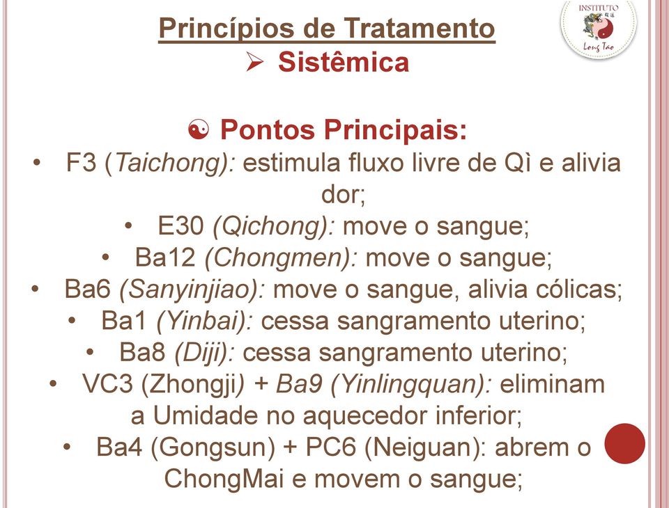 Ba1 (Yinbai): cessa sangramento uterino; Ba8 (Diji): cessa sangramento uterino; VC3 (Zhongji) + Ba9