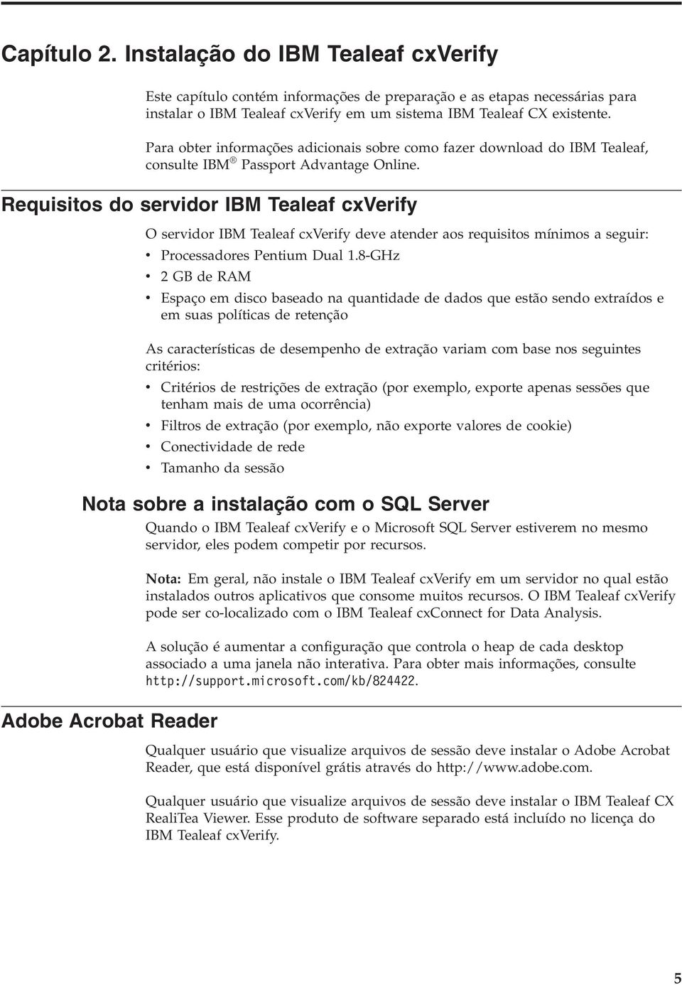 Requisitos do seridor IBM Tealeaf cxverify O seridor IBM Tealeaf cxverify dee atender aos requisitos mínimos a seguir: Processadores Pentium Dual 1.