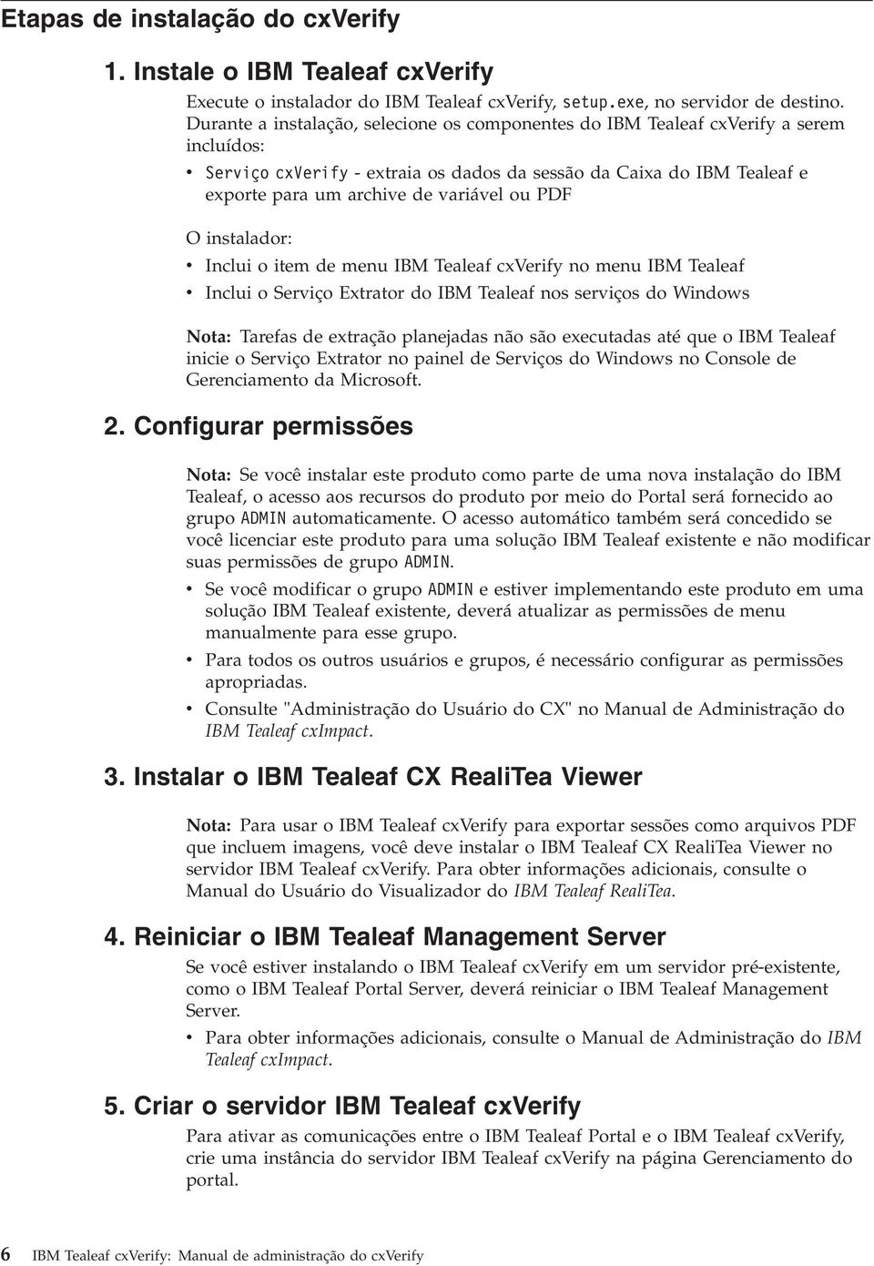 PDF O instalador: Inclui o item de menu IBM Tealeaf cxverify no menu IBM Tealeaf Inclui o Seriço Extrator do IBM Tealeaf nos seriços do Windows Nota: Tarefas de extração planejadas não são executadas