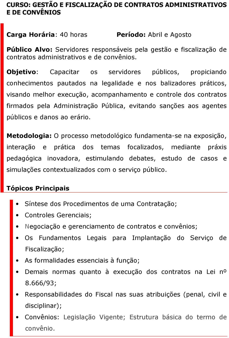 Objetivo: Capacitar os servidores públicos, propiciando conhecimentos pautados na legalidade e nos balizadores práticos, visando melhor execução, acompanhamento e controle dos contratos firmados pela