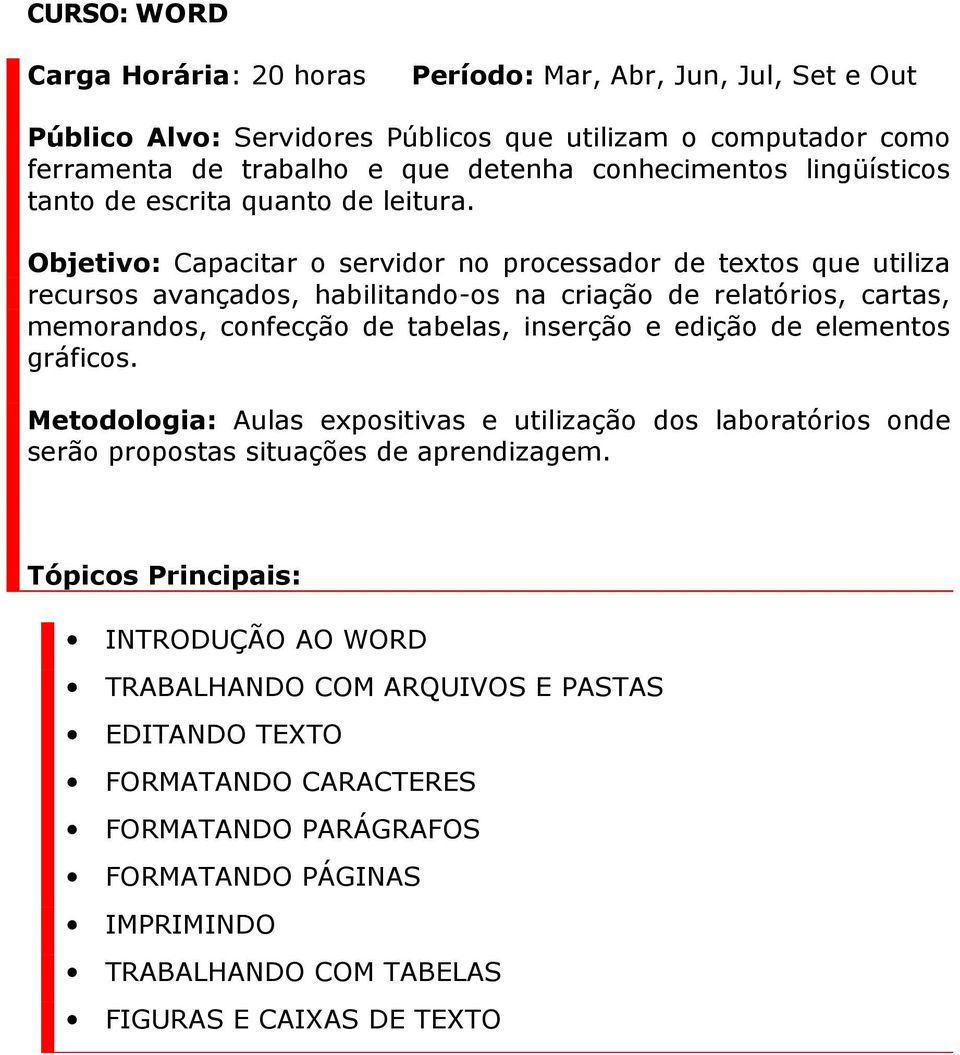 Objetivo: Capacitar o servidor no processador de textos que utiliza recursos avançados, habilitando-os na criação de relatórios, cartas, memorandos, confecção de tabelas, inserção e edição