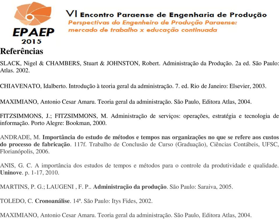 Administração de serviços: operações, estratégia e tecnologia de informação. Porto Alegre: Bookman, 2000. ANDRADE, M.