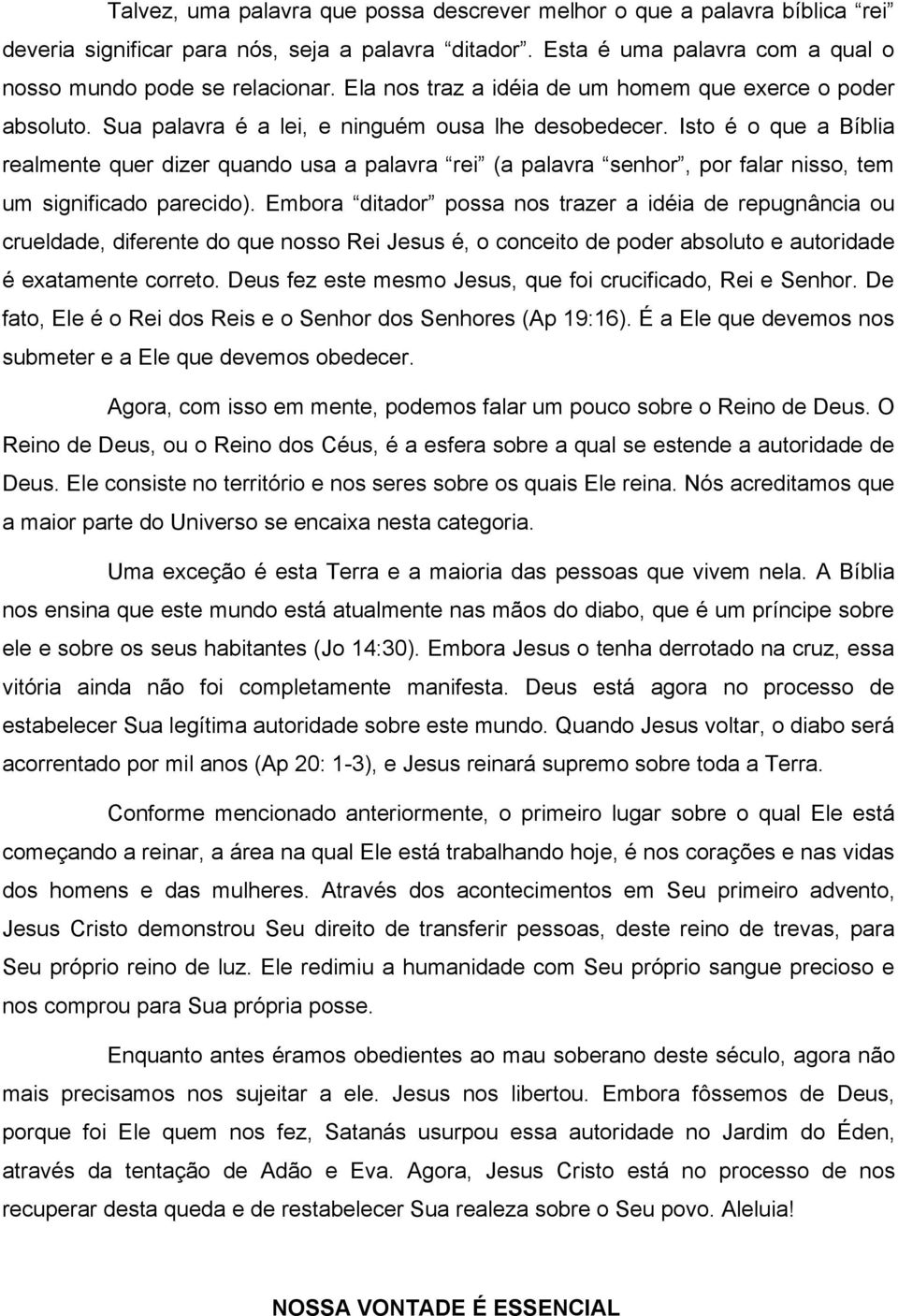 Isto e o que a Biblia realmente quer dizer quando usa a palavra rei (a palavra senhor, por falar nisso, tem um significado parecido).