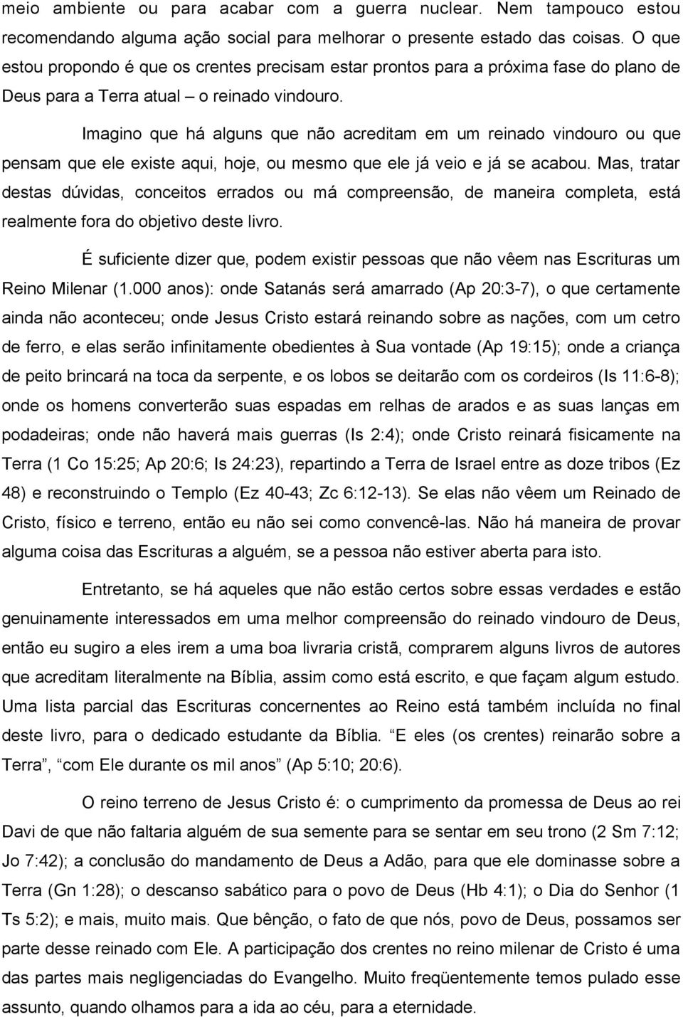 Imagino que ha alguns que nao acreditam em um reinado vindouro ou que pensam que ele existe aqui, hoje, ou mesmo que ele ja veio e ja se acabou.